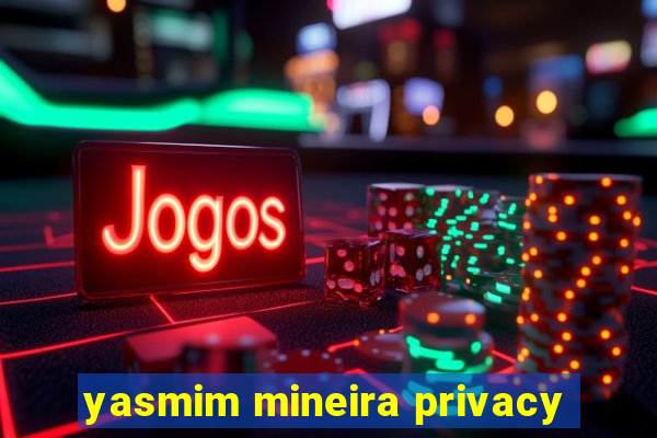 yasmim mineira privacy